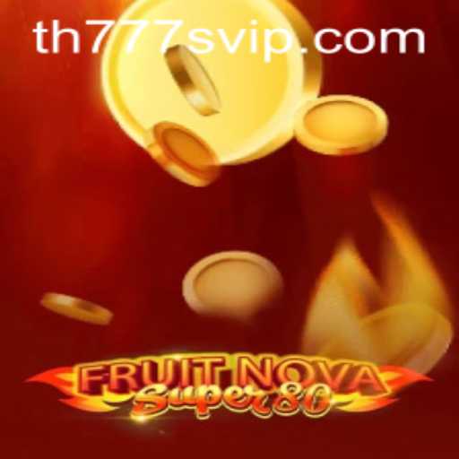 Discover the Thrill of FruitNovaSuper80 with TH777 VIP
