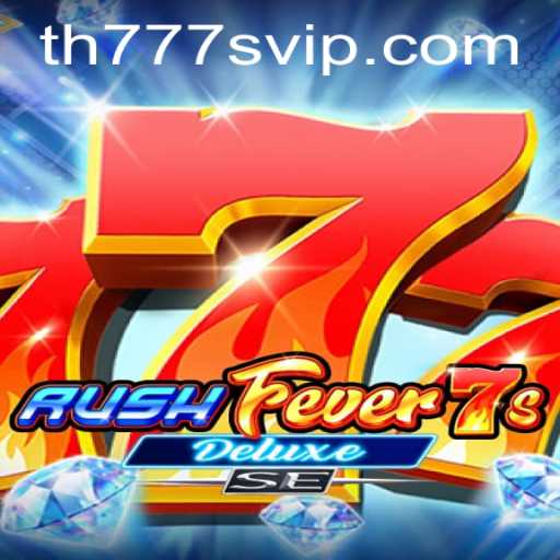 Exploring the Excitement of RushFever7sDeluxeSE and TH777 VIP